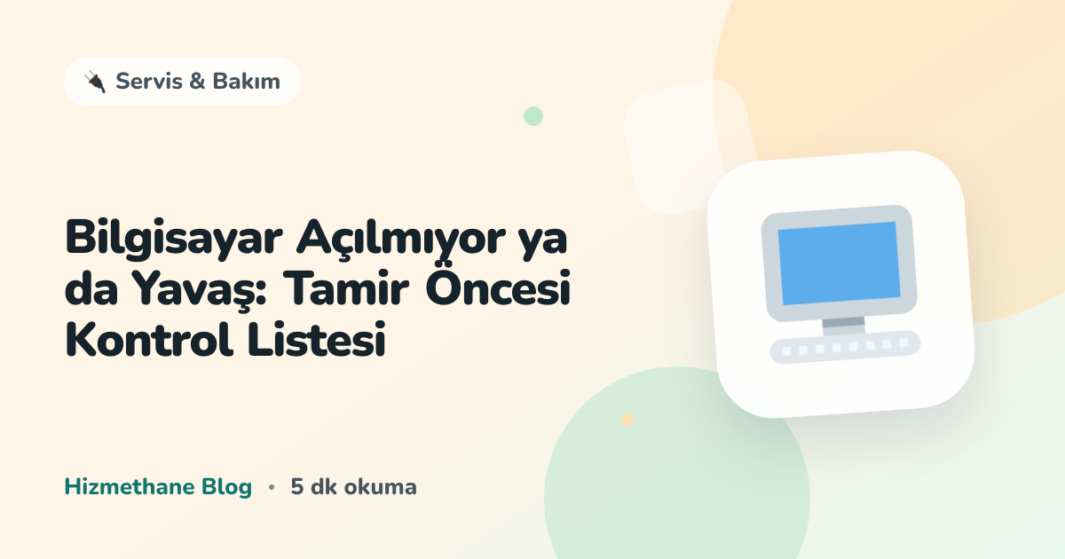 Bilgisayar Açılmıyor ya da Yavaş: Tamir Öncesi Kontrol Listesi