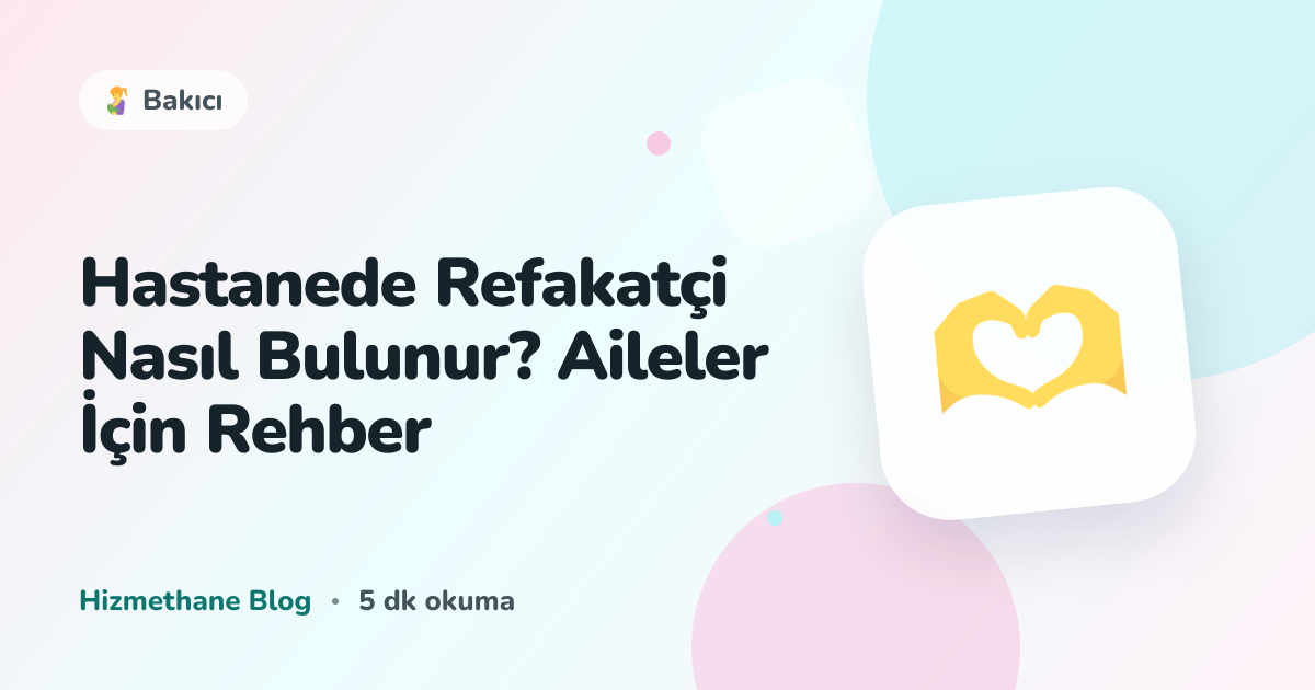 Hastanede Refakatçi Nasıl Bulunur? Aileler İçin Rehber