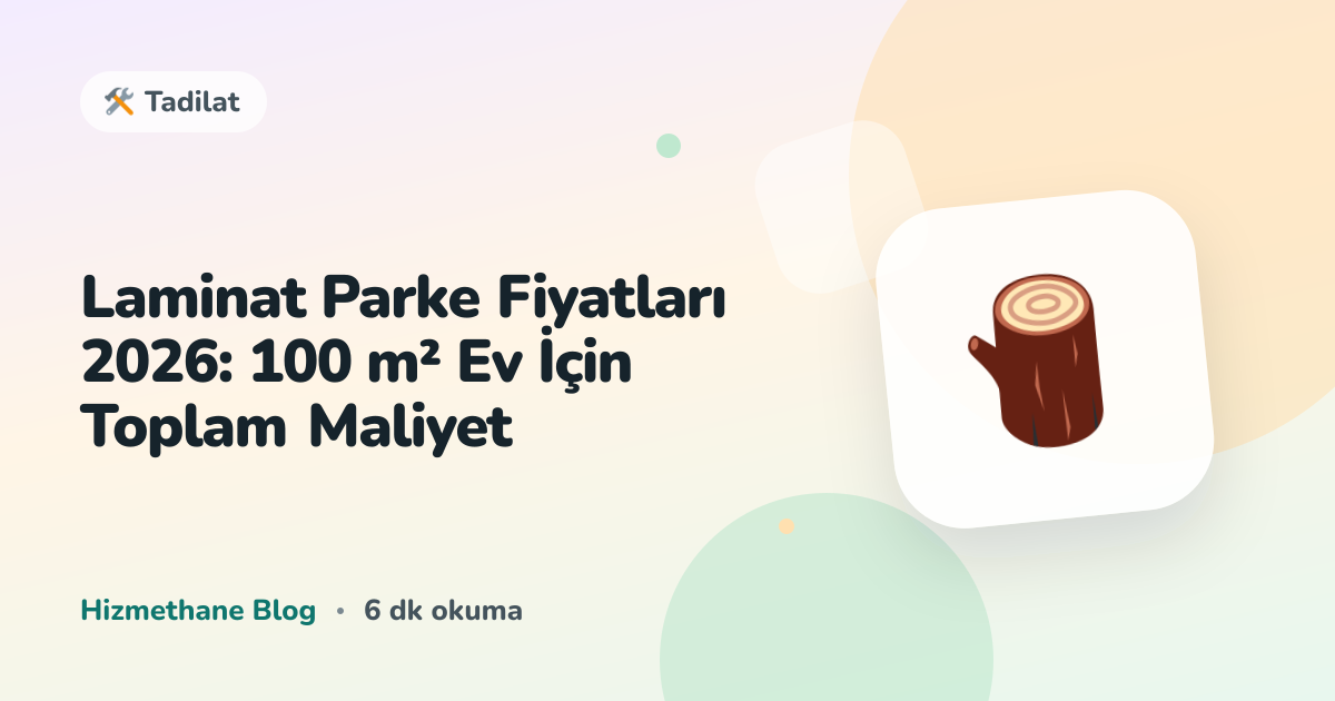Laminat Parke Fiyatları 2026: 100 m² Ev İçin Toplam Maliyet